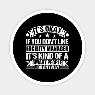 Facility Manager lover It's Okay If You Don't Like Facility Manager It's Kind Of A Smart People job Anyway Magnet